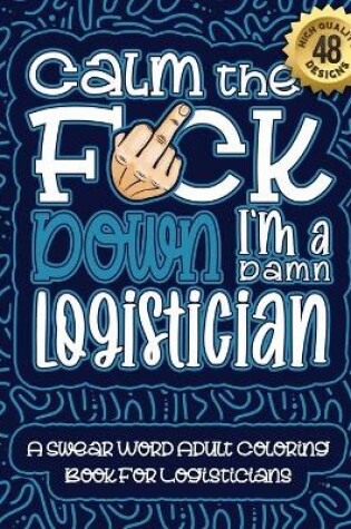 Cover of Calm The F*ck Down I'm a Logistician