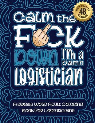Cover of Calm The F*ck Down I'm a Logistician