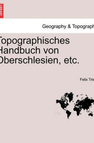 Cover of Topographisches Handbuch Von Oberschlesien, Etc. Zweite Haelfte