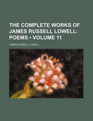 Book cover for The Complete Works of James Russell Lowell (Volume 11); Poems