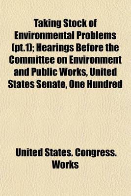 Book cover for Taking Stock of Environmental Problems (PT.1); Hearings Before the Committee on Environment and Public Works, United States Senate, One Hundred