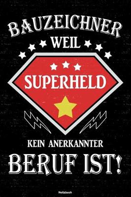 Book cover for Bauzeichner weil Superheld kein anerkannter Beruf ist! Notizbuch