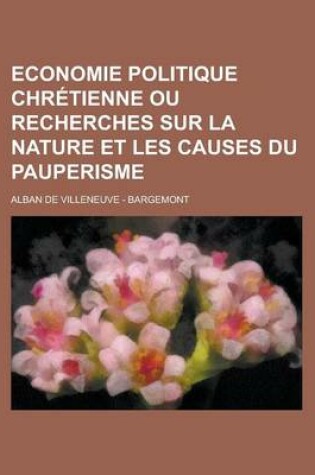 Cover of Economie Politique Chretienne Ou Recherches Sur La Nature Et Les Causes Du Pauperisme