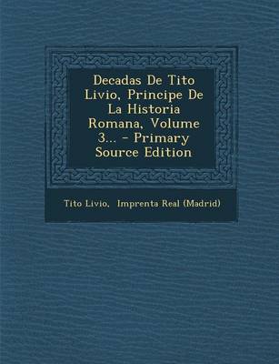 Book cover for Decadas De Tito Livio, Principe De La Historia Romana, Volume 3... - Primary Source Edition