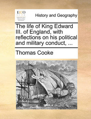 Book cover for The Life of King Edward III. of England, with Reflections on His Political and Military Conduct, ...