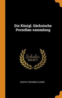 Book cover for Die Koenigl. Sachsische Porzellan-Sammlung