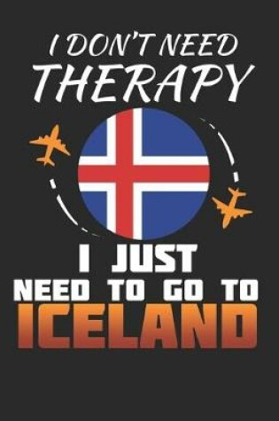 Cover of I Don't Need Therapy I Just Need To Go To Iceland