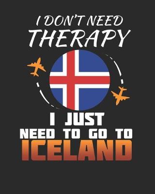 Book cover for I Don't Need Therapy I Just Need To Go To Iceland