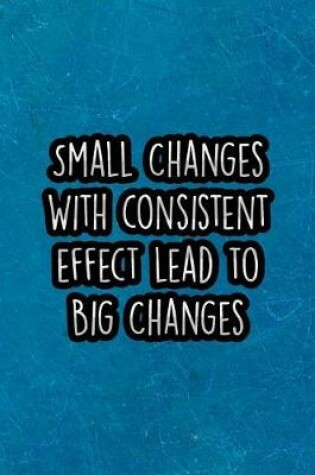 Cover of Small Changes with Consistent Effect Lead to Big Changes