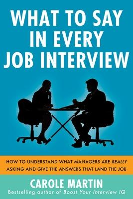 Book cover for What to Say in Every Job Interview: How to Understand What Managers are Really Asking and Give the Answers that Land the Job