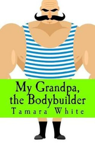 Cover of My Grandpa, the Bodybuilder