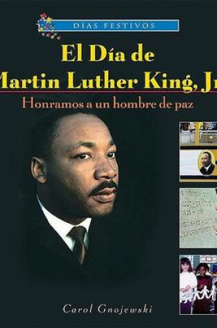 Cover of El Día de Martin Luther King, Jr.: Honramos a Un Hombre de Paz (Martin Luther King, Jr. Day: Honoring a Man of Peace)