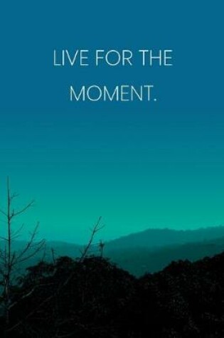 Cover of Inspirational Quote Notebook - 'Live For The Moment.' - Inspirational Journal to Write in - Inspirational Quote Diary