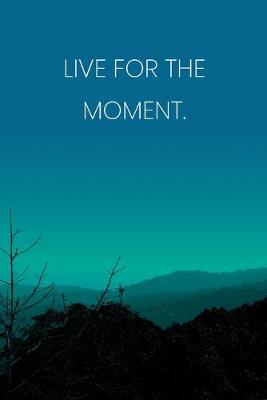 Book cover for Inspirational Quote Notebook - 'Live For The Moment.' - Inspirational Journal to Write in - Inspirational Quote Diary