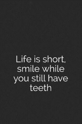 Cover of Life Is Short, Smile While You Still Have Teeth