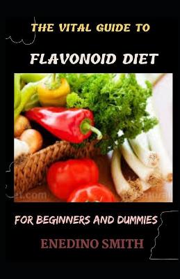 Book cover for The Vital Guide To Flavonoid Diet For Beginners And Dummies