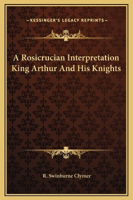 Book cover for A Rosicrucian Interpretation King Arthur And His Knights