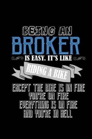 Cover of Being a broker is easy. It's like riding a bike. Except the bike is on fire, you're on fire, everything is on fire and you're in hell