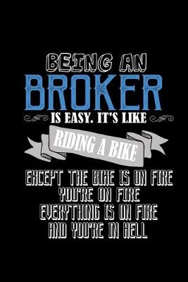 Book cover for Being a broker is easy. It's like riding a bike. Except the bike is on fire, you're on fire, everything is on fire and you're in hell