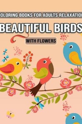 Cover of Coloring Books for Adults Relaxation Beautiful Birds with Flowers