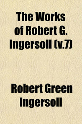 Cover of The Works of Robert G. Ingersoll (V.7)