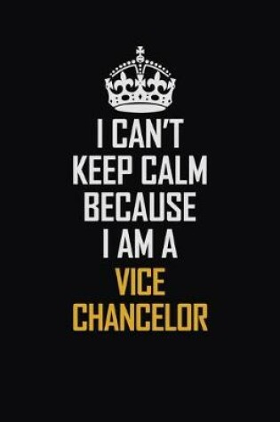 Cover of I Can't Keep Calm Because I Am A Vice Chancelor