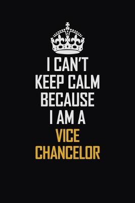 Book cover for I Can't Keep Calm Because I Am A Vice Chancelor