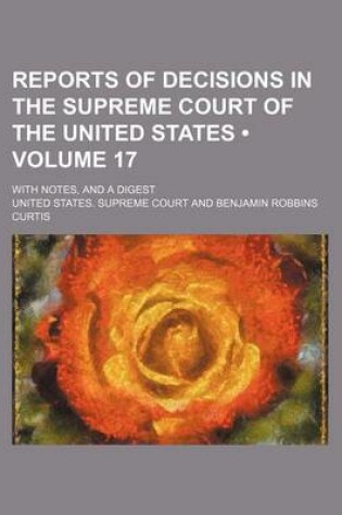 Cover of Reports of Decisions in the Supreme Court of the United States (Volume 17); With Notes, and a Digest