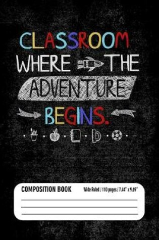 Cover of Classroom Where Adventure Begins Composition Book (Wide Ruled/ 110 pages/ 7.44x9.69)