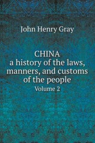 Cover of China, a history of the laws, manners, and customs of the people Volume 2