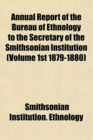 Cover of Annual Report of the Bureau of Ethnology to the Secretary of the Smithsonian Institution (Volume 1st 1879-1880)