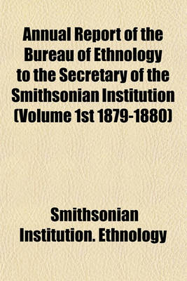 Book cover for Annual Report of the Bureau of Ethnology to the Secretary of the Smithsonian Institution (Volume 1st 1879-1880)