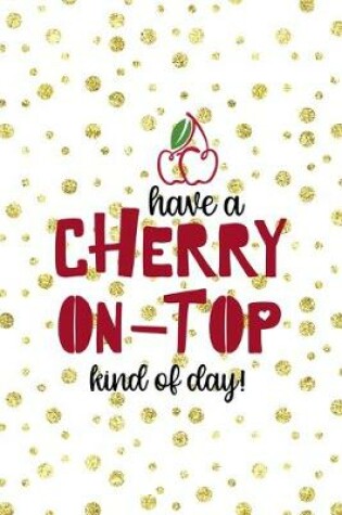 Cover of Have A Cherry On Top Kind Of Day!