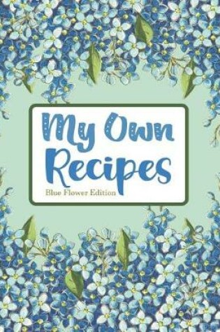 Cover of My Own Recipes Blue Flower Edition