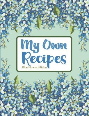 Book cover for My Own Recipes Blue Flower Edition