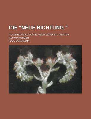 Book cover for Die "Neue Richtung."; Polemische Aufsatze Uber Berliner Theater-Auffuhrungen