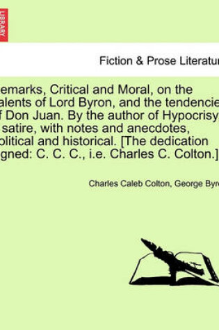 Cover of Remarks, Critical and Moral, on the Talents of Lord Byron, and the Tendencies of Don Juan. by the Author of Hypocrisy, a Satire, with Notes and Anecdotes, Political and Historical. [The Dedication Signed