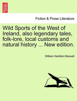 Book cover for Wild Sports of the West of Ireland, Also Legendary Tales, Folk-Lore, Local Customs and Natural History ... New Edition.