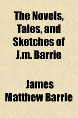 Cover of The Novels, Tales, and Sketches of J.M. Barrie (Volume 11)