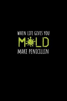 Book cover for When Life Gives You Mold Make Penicillin