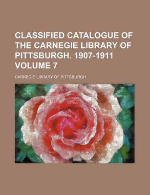 Book cover for Classified Catalogue of the Carnegie Library of Pittsburgh. 1907-1911 Volume 7