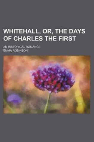 Cover of Whitehall, Or, the Days of Charles the First; An Historical Romance