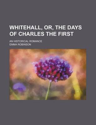 Book cover for Whitehall, Or, the Days of Charles the First; An Historical Romance