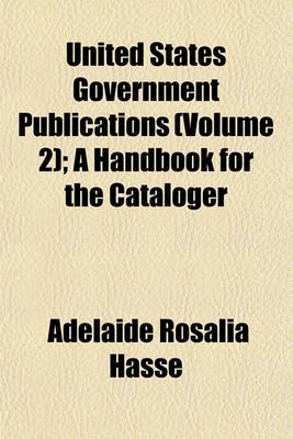 Book cover for United States Government Publications (Volume 2); A Handbook for the Cataloger