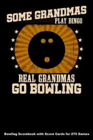 Cover of Some Grandmas Play Bingo Real Grandmas Go Bowling