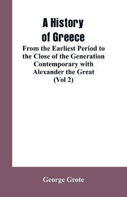 Book cover for A History of Greece, From the Earliest Period to the Close of the Generation Contemporary with Alexander the Great (Vol 2)