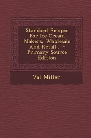 Cover of Standard Recipes for Ice Cream Makers, Wholesale and Retail...