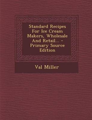 Book cover for Standard Recipes for Ice Cream Makers, Wholesale and Retail...