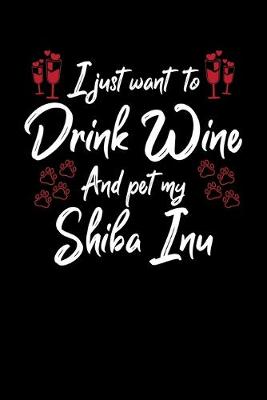 Book cover for I Just Wanna Drink Wine And Pet My Shiba Inu