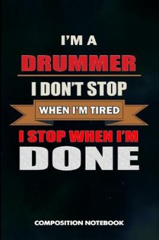 Cover of I Am a Drummer I Don't Stop When I Am Tired I Stop When I Am Done